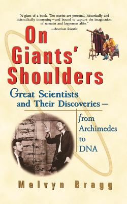 On Giants' Shoulders: Great Scientists and Their Discoveries from Archimedes to DNA - Bragg, Melvyn