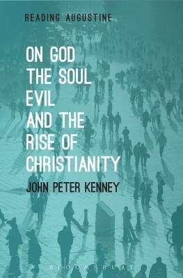 On God, the Soul, Evil and the Rise of Christianity - Kenney, John Peter, and Hollingworth, Miles (Editor)