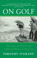 On Golf: The Game, the Players, and a Personal History of Obsession - O'Grady, Timothy