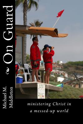 On Guard: ministering Christ in a messed-up world - Middleton, Michael M