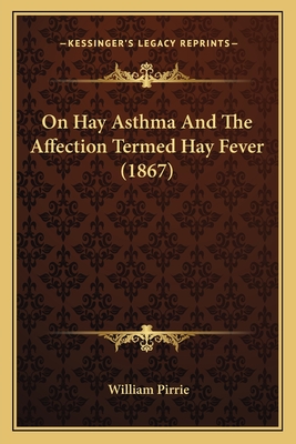 On Hay Asthma and the Affection Termed Hay Fever (1867) - Pirrie, William
