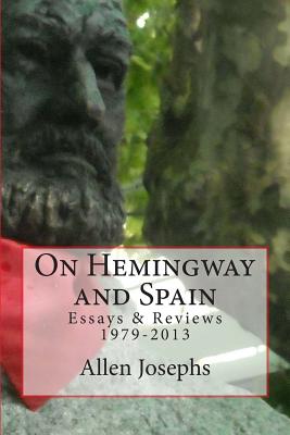 On Hemingway and Spain: Essays & Reviews 1979-2013 - Josephs, Allen