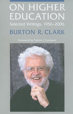 On Higher Education: Selected Writings, 1956-2006 - Clark, Burton R, Professor