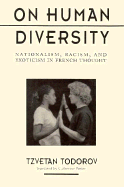 On Human Diversity: Nationalism, Racism, and Exoticism in French Thought, - Todorov, Tzvetan, Professor