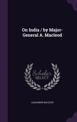 On India / by Major-General A. Macleod - MacLeod, Alexander