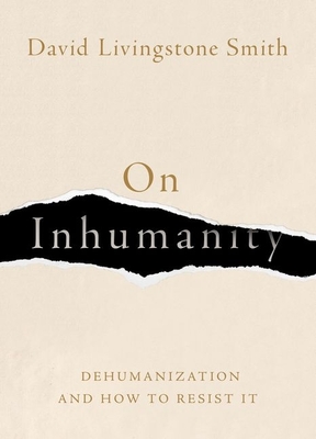 On Inhumanity: Dehumanization and How to Resist It - Smith, David Livingstone