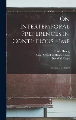 On Intertemporal Preferences in Continuous Time: The Case of Certainty - Huang, Chi-Fu, and Sloan School of Management (Creator), and Kreps, David M