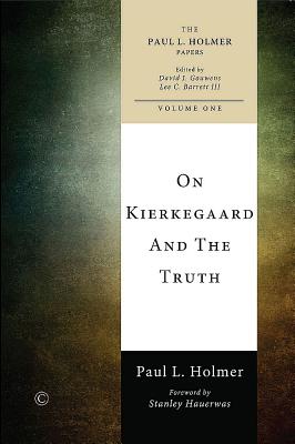 On Kierkegaard and the Truth - Holmer, Paul L., and Gouwens, David J. (Editor), and Barrett, Lee C., III (Editor)