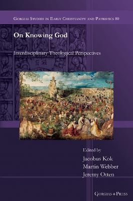 On Knowing God: Interdisciplinary Theological Perspectives - Kok, Jacobus Skobuss, and Webber, Martin I, and Otten, Jeremy