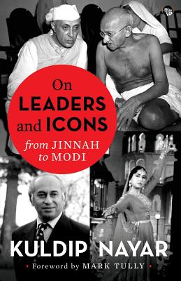 On Leaders and Icons: From Jinnah to Modi - Nayar, Kuldip, and Tully, Mark (Foreword by)