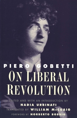 On Liberal Revolution - Gobetti, Piero, and Urbinati, Nadia (Editor), and McCuaig, William (Translated by)