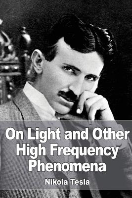 On Light and Other High Frequency Phenomena - Tesla, Nikola