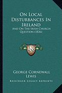 On Local Disturbances In Ireland: And On The Irish Church Question (1836)