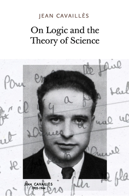 On Logic and the Theory of Science - Cavailles, Jean, and Bachelard, Gaston (Foreword by), and Canguilhem, Georges (Introduction by)