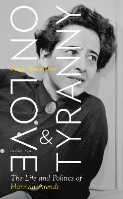 On Love and Tyranny: The Life and Politics of Hannah Arendt - Heberlein, Ann, and Menzies, Alice (Translated by)