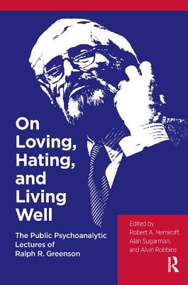 On Loving, Hating, and Living Well: The Public Psychoanalytic Lectures of Ralph R. Greenson - Greenson, Ralph R., and Nemiroff, Robert A. (Editor), and Robbins, Alvin (Editor)