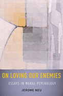 On Loving Our Enemies: Essays in Moral Psychology