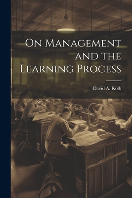 On Management and the Learning Process - Kolb, David a