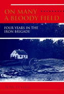 On Many a Bloody Field: Four Years in the Iron Brigade