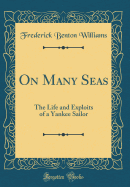 On Many Seas: The Life and Exploits of a Yankee Sailor (Classic Reprint)