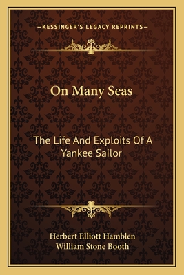 On Many Seas: The Life And Exploits Of A Yankee Sailor - Hamblen, Herbert Elliott, and Booth, William Stone (Editor)