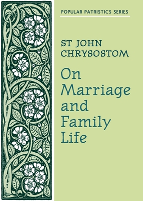 On Marriage and Family Life - St John Chrysostom, and Roth, Catharine P (Translated by), and Anderson, David (Translated by)