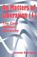 On Matters of Liberation: The Case Against Hierarchy - Rodriguez, Amardo