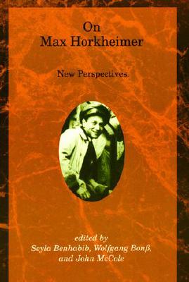 On Max Horkheimer: New Perspectives - Benhabib, Seyla (Editor), and Bonss, Wolfgang (Editor), and McCole, John (Editor)