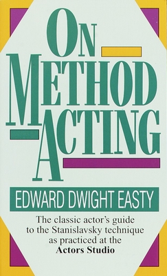 On Method Acting: The Classic Actor's Guide to the Stanislavsky Technique as Practiced at the Actors Studio - Easty, Edward Dwight