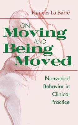 On Moving and Being Moved: Nonverbal Behavior in Clinical Practice - La Barre, Frances