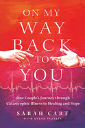 On My Way Back to You: One Couple's Journey Through Catastrophic Illness to Healing and Hope