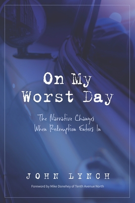 On My Worst Day: The Narrative Changes When Redemption Enters In - Lynch, John