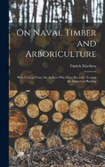 On Naval Timber and Arboriculture: With Critical Notes On Authors Who Have Recently Treated the Subject of Planting