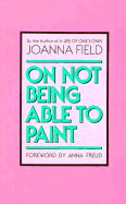 On Not Being Able to Paint - Field, Joanna, and Milner, Marion Blackett