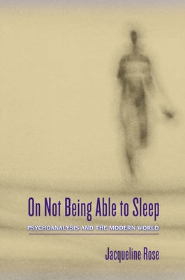 On Not Being Able to Sleep: Psychoanalysis and the Modern World - Rose, Jacqueline