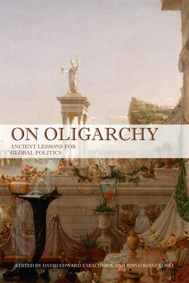 On Oligarchy: Ancient Lessons for Global Politics - Tabachnick, David (Editor), and Koivukoski, Toivu (Editor)