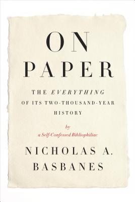 On Paper: The Everything of Its Two-Thousand-Year History - Basbanes, Nicholas A