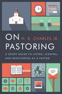On Pastoring: A Short Guide to Living, Leading, and Ministering as a Pastor