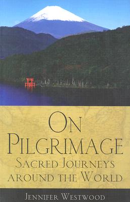 On Pilgrimage: Sacred Journeys Around the World - Westwood, Jennifer