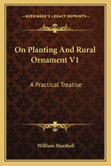 On Planting and Rural Ornament V1: A Practical Treatise