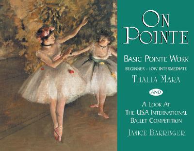 On Pointe: Basic Pointe Work Beginner-Low Intermediate and a Look at the USA International Ballet Competition - Mara, Thalia, and Barringer, Janice