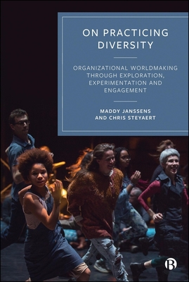 On Practicing Diversity: Organizational Worldmaking through Exploration, Experimentation, and Engagement - Janssens, Maddy, and Steyaert, Chris