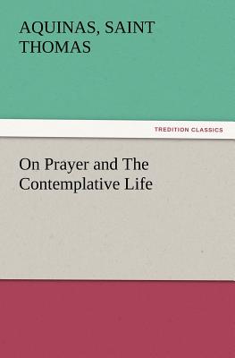 On Prayer and The Contemplative Life - Thomas, Aquinas Saint