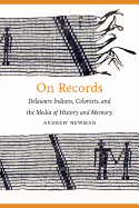 On Records: Delaware Indians, Colonists, and the Media of History and Memory