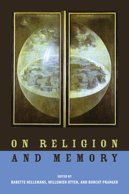 On Religion and Memory - Hellemans, Babette (Editor), and Otten, Willemien (Editor), and Pranger, Burcht (Editor)