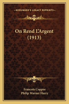 On Rend L'Argent (1913) - Coppee, Francois, and Harry, Philip Warner (Editor)