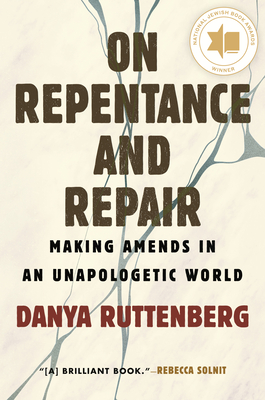 On Repentance and Repair: Making Amends in an Unapologetic World - Ruttenberg, Danya