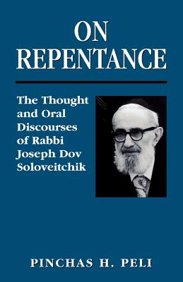 On Repentance: The Thought and Oral Discourses of Rabbi Joseph Dov Soloveitchik - Peli, Pinchas H