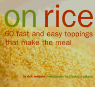 On Rice: 60 Fast and Easy Toppings That Make the Meal