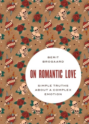 On Romantic Love: Simple Truths about a Complex Emotion - Brogaard, Berit